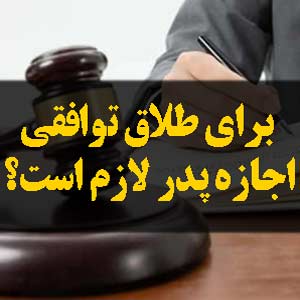 برای طلاق توافقی اجازه پدر لازم است