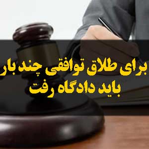 برای طلاق توافقی چند بار باید دادگاه رفت
